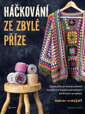 Háčkování ze zbylé příze : zbylá příze je skrytý poklad! : využijte ji k tvorbě jedinečných barevných projektů Rychlé Dodání